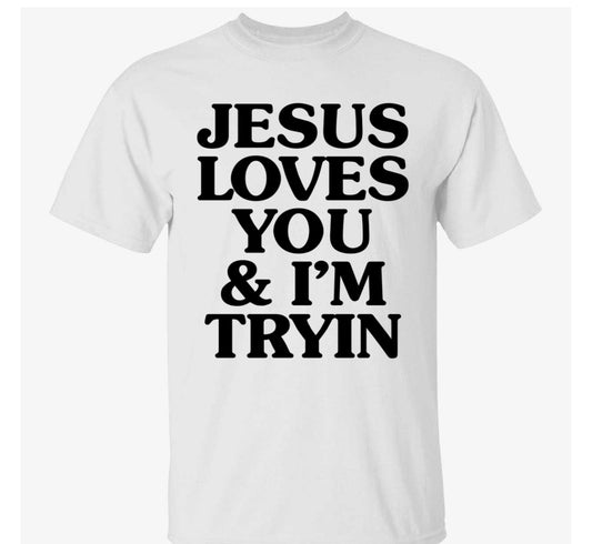 Jesus loves you and I’m trying