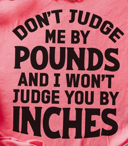 Don’t Judge Me By Pounds And I Won’t Judge You By Inches