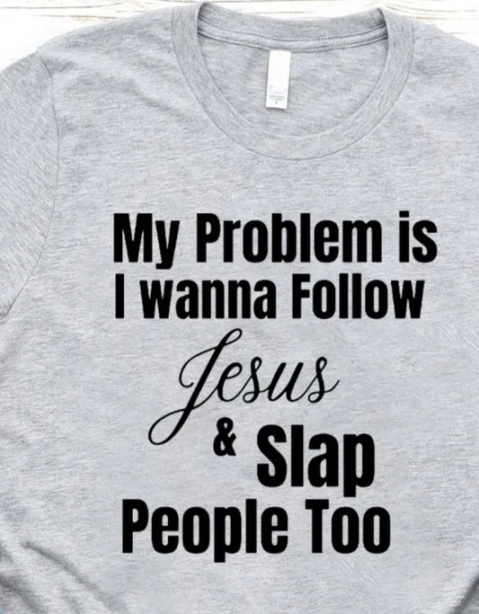 My Problem Is I Wanna Follow Jesus & Slap People Too