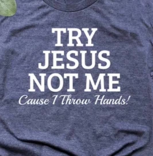 Try Jesus Not Me Cause I Throw Hands