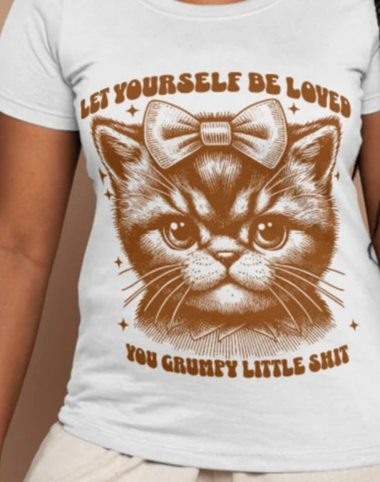 Let Yourself Be Loved You Grumpy Little Shit