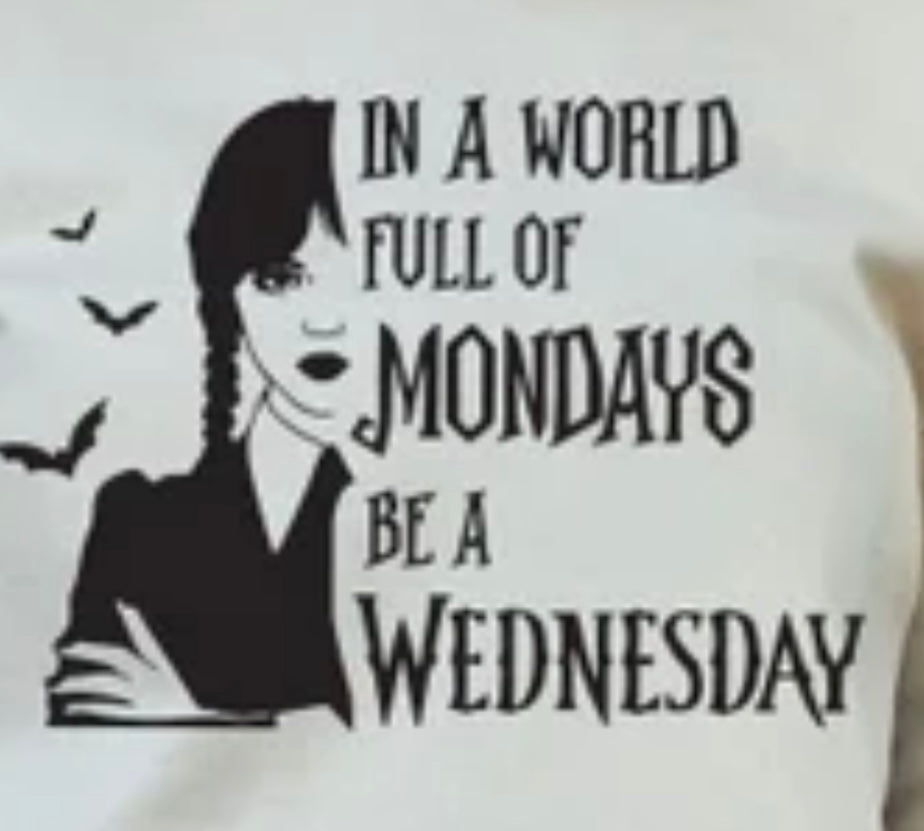 In A World Full Of Mondays Be A Wednesday