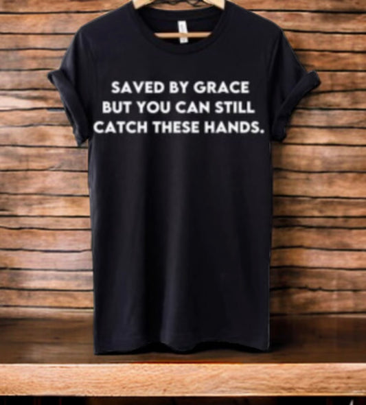 Saved By Grace But You Can Still Catch These Hands